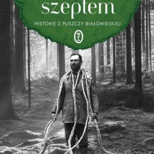 Białowieża szeptem. Historie z Puszczy Białowieskiej
