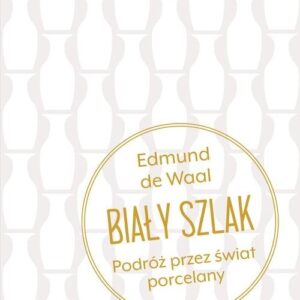 Biały szlak. Podróż przez świat porcelany