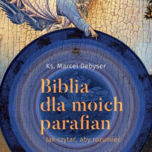 Biblia dla moich parafian. Jak czytać, aby rozumiec