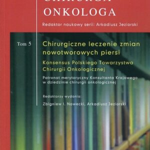 Biblioteka Chirurga Onkologa Tom 5. Chirurgiczne leczenie zmian nowotworowych piersi
