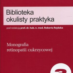 Biblioteka okulisty praktyka Tom 3. Monografia retinopatii cukrzycowej