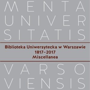 Biblioteka Uniwersytecka w Warszawie 1817-2017. Miscellanea