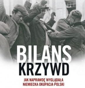 Bilans krzywd. Jak naprawdę wyglądała niemiecka okupacja Polski