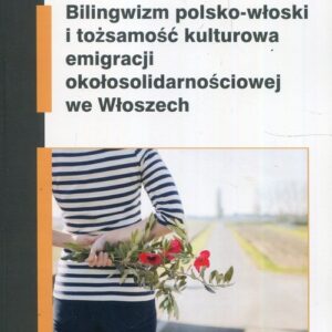 Bilingwizm polsko-włoski i tożsamość kulturowa emigracji okołosolidarnościowej we Włoszech