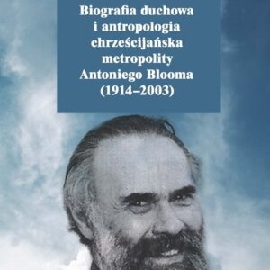 Biografia duchowa i antropologia chrześcijańska metropolity Antoniego Blooma (1914-2003)