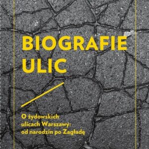 Biografie ulic. O żydowskich ulicach Warszawy od narodzin po Zagładę