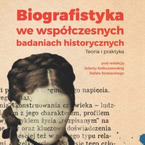 Biografistyka we współczesnych badaniach historiograficznych. Teoria i praktyka