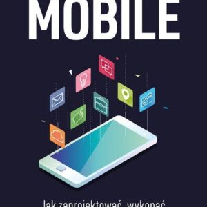 Biznes w świecie mobile. Jak zaprojektować, wykonać i wypromować aplikację mobilną