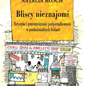 Bliscy nieznajomi. Turystyka i przezwyciężanie podporządkowania w postkolonialnych Indiach