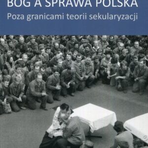 Bóg a sprawa polska. Poza granicami teorii sekularyzacji