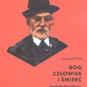 Bóg, człowiek i śmierć.. Poglądy filozoficzne późnego Miguela de Unamuno