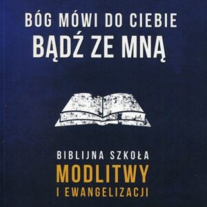 Bóg mówi do Ciebie Bądź ze mną. Biblijna szkoła modlitwy i ewangelizacji