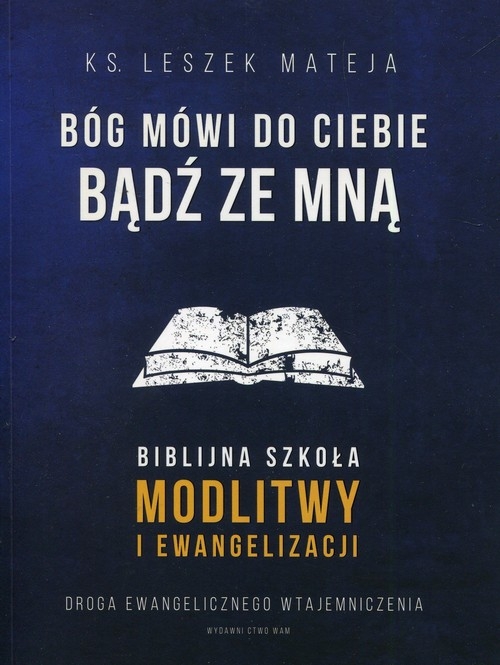 Bóg mówi do Ciebie Bądź ze mną. Biblijna szkoła modlitwy i ewangelizacji