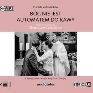 Bóg nie jest automatem do kawy. Rozmowa z księdzem Zbigniewem Czendlikiem
	 (Audiobook)