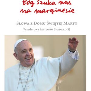 Bóg szuka nas na marginesie. Słowa z Domu Świętej Marty
