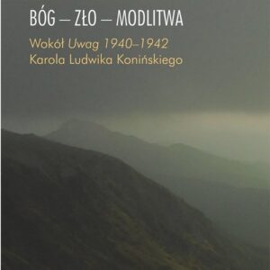 Bóg - Zło - Modlitwa.. Wokół "Uwag 1940?1942" Karola Ludwika Konińskiego