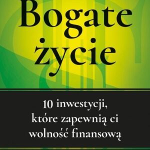 Bogate życie. 10 inwestycji, które zapewnią ci wolność finansową