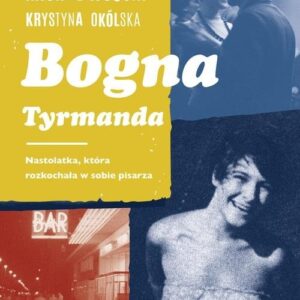Bogna Tyrmanda. Nastolatka, która rozkochała w sobie pisarza
