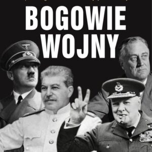 Bogowie wojny. Hitler, Churchill, Roosevelt, Stalin: jak ich osobiste decyzje rozstrzygały o wybuchu, przebiegu