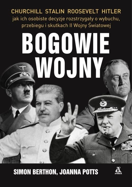 Bogowie wojny. Hitler, Churchill, Roosevelt, Stalin: jak ich osobiste decyzje rozstrzygały o wybuchu, przebiegu