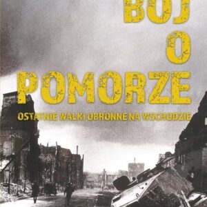 Bój o Pomorze. Ostatnie walki obronne na wschodzie