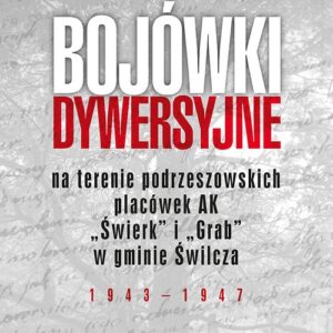 Bojówki dywersyjne na terenie podrzeszowskich placówek AK ?Świerk? i ?Grab? w gminie Świlcza 1943-1947