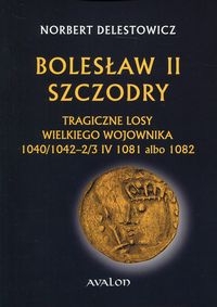 Bolesław II Szczodry. Tragiczne losy wielkiego wojownika 1040/1042-2/3 IV 1081 albo 1082