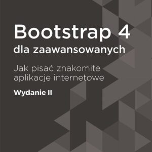 Bootstrap 4 dla zaawansowanych. Jak pisać znakomite aplikacje internetowe