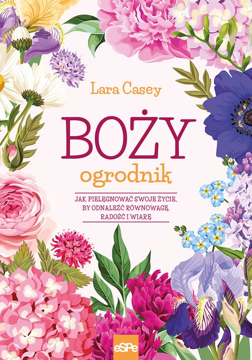 Boży ogrodnik. Jak dzięi ogrodniczej pasji odnaleźć równowagę w życiu, radość i wiarę