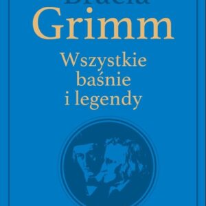 Bracia Grimm. Wszystkie baśnie i legendy. wydanie kolekcjonerskie