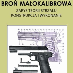 Broń małokalibrowa. Zarys teorii strzału. Konstrukcja i wykonanie