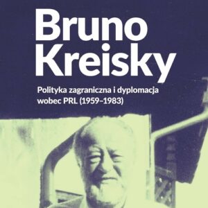 Bruno Kreisky. Polityka zagraniczna i dyplomacja wobec PRL (1959-1983)