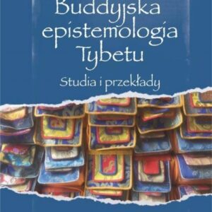 Buddyjska epistemologia Tybetu. Studia i przekłady