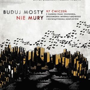 Buduj mosty nie mury. 97 ćwiczeń z zakresu praw człowieka, zrozumienia interkulturowego i rozwiązywania konfliktów