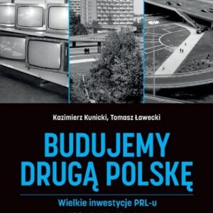 Budujemy drugą Polskę. Wielkie inwestycje PRL-u