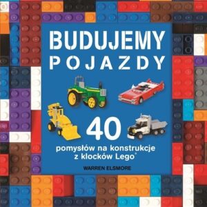 Budujemy pojazdy. 40 pomysłów na konstrukcje z klocków Lego