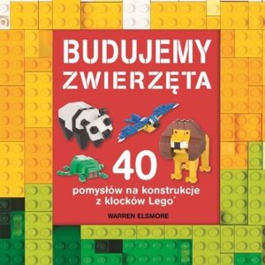 Budujemy zwierzęta. 40 pomysłów na konstrukcje z klocków Lego