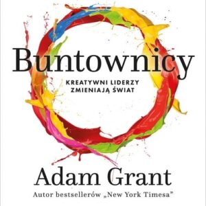 Buntownicy. Kreatywni liderzy zmieniają świat