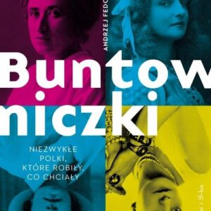 Buntowniczki.. Niezwykłe Polki, które robiły, co chciały
