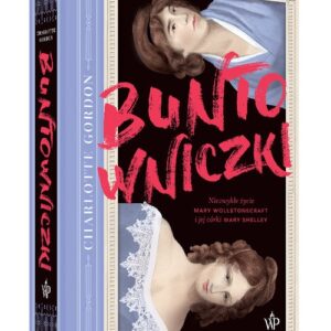 Buntowniczki. Niezwykłe życie Mary Wollstonecraft i jej córki Mary Shelley