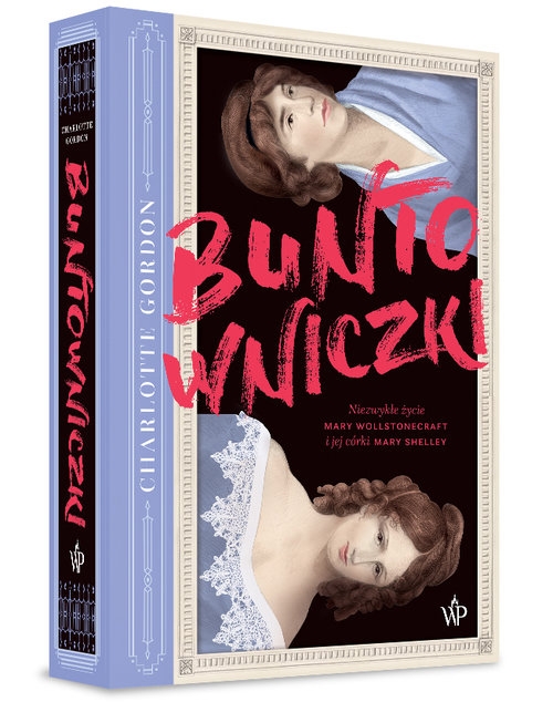Buntowniczki. Niezwykłe życie Mary Wollstonecraft i jej córki Mary Shelley