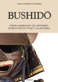 Bushid?o. Ethos samurajów od opowieści wojennych do wojny na Pacyfiku