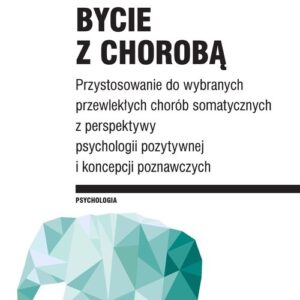 Bycie z chorobą. Przystosowanie do wybranych chorób somatycznych z perspektywy psychologii pozytywnej I koncepcji poz