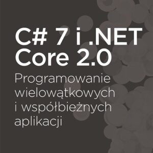 C# 7 i .NET Core 2.0 Programowanie wielowątkowych i współbieżnych aplikacji