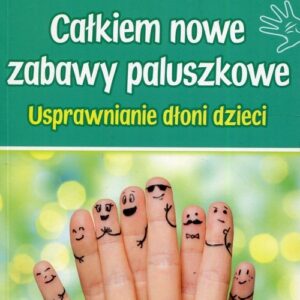 Całkiem nowe zabawy paluszkowe. Usprawnianie dłoni dzieci
