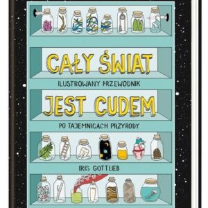 Cały świat jest cudem. Ilustrowany przewodnik po tajemnicach przyrody
