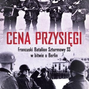 Cena przysięgi. Francuski Batalion Szturmowy SS w bitwie o Berlin