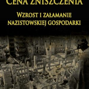 Cena zniszczenia. Wzrost i załamanie nazistowskiej