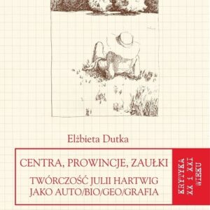 Centra, prowincje, zaułki. Twórczość Julii Hartwig jako auto/bio/geo/grafia