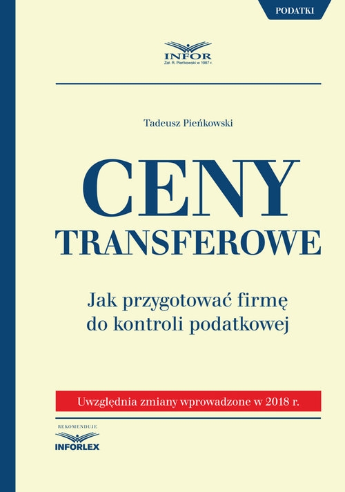 Ceny transferowe Jak przygotować firmę do kontroli podatkowej.. Uwzględnia zmiany wprowadzone w 2018 r.
